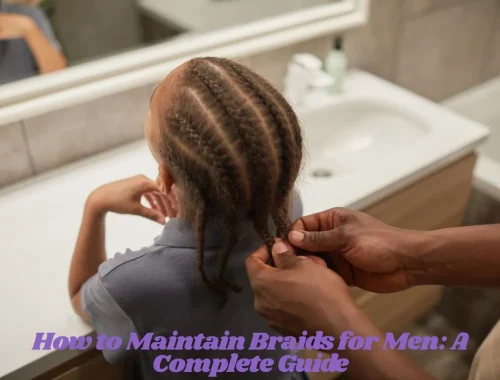 How to Maintain Braids for Men A Complete Guide