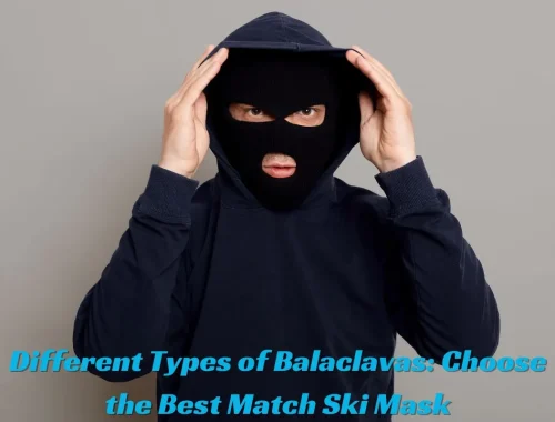 Different Types of Balaclavas Choose the Best Match Ski Mask