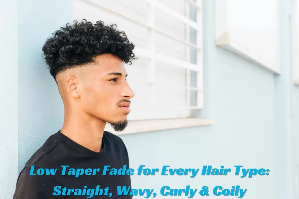 Low Taper Fade for Every Hair Type Straight, Wavy, Curly & Coily