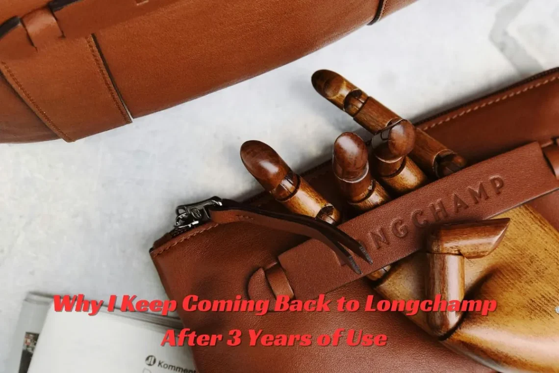 Why I Keep Coming Back to Longchamp After 3 Years of Use