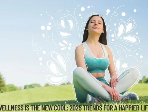 Wellness Is the New Cool 2025 Trends for a Happier Life